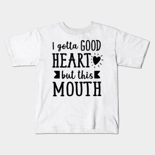 I Gotta Good Heart But This Mouth Kids T-Shirt